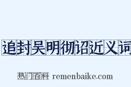 追封吴明彻诏近义词是什么意思的图片